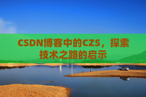 CSDN博客中的CZS，探索技术之路的启示